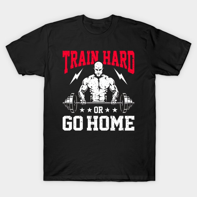 Train Hard Or Go Home | Motivational & Inspirational | Gift or Present for Gym Lovers T-Shirt by MikusMartialArtsStore